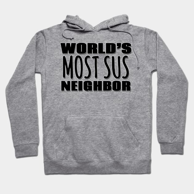 World's Most Sus Neighbor Hoodie by Mookle